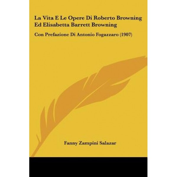 La Vita E Le Opere Di Roberto Browning Ed Elisabetta Barrett Browning: Con Prefazione Di Antonio Fogazzaro (1907), Fanny Zampini Salazar (Author)