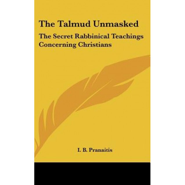 The Talmud Unmasked: The Secret Rabbinical Teachings Concerning Christians, I. B. Pranaitis (Author)