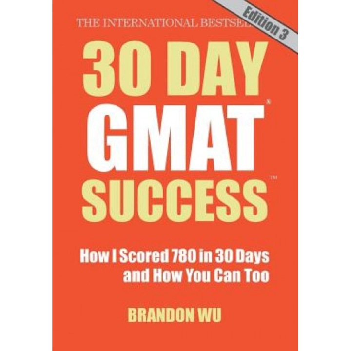 30 Day GMAT Success, Edition 3: How I Scored 780 on the GMAT in 30 Days and How You Can Too!, Brandon Wu (Author)