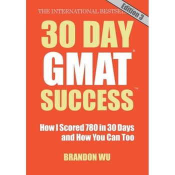 30 Day GMAT Success, Edition 3: How I Scored 780 on the GMAT in 30 Days and How You Can Too!, Brandon Wu (Author) 30 Day GMAT Success, Edition 3: How I Scored 780 on the GMAT in 30 Days and How You Can Too!, Brandon Wu (Author)