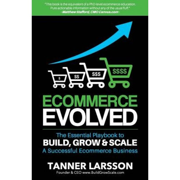 Ecommerce Evolved: The Essential Playbook to Build, Grow & Scale a Successful Ecommerce Business - Tanner Larsson (Author)