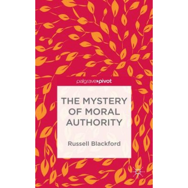 The Mystery of Moral Authority, Russell Blackford (Author)