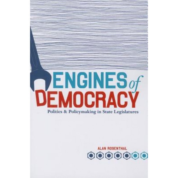 Engines of Democracy: Politics and Policymaking in State Legislatures, Alan Rosenthal (Author)