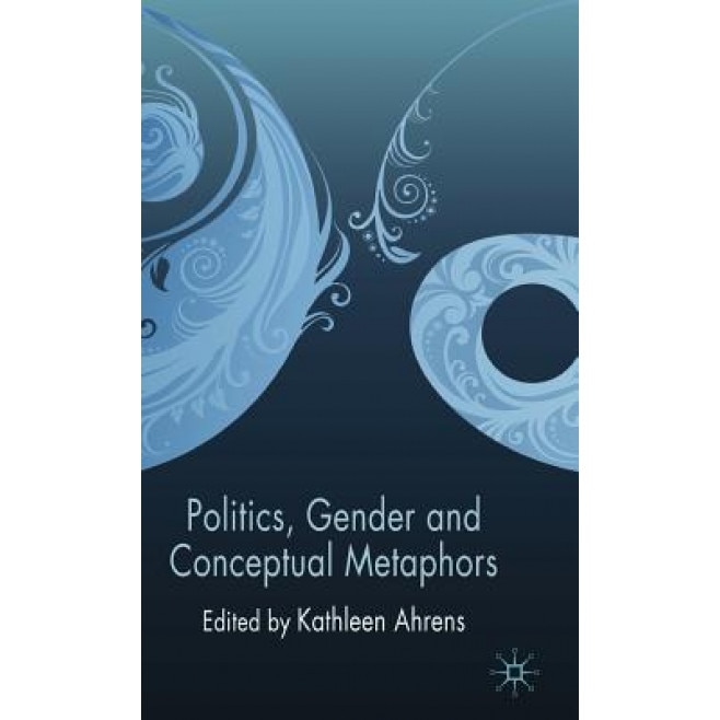 Politics, Gender and Conceptual Metaphors, Kathleen Ahrens (Editor)