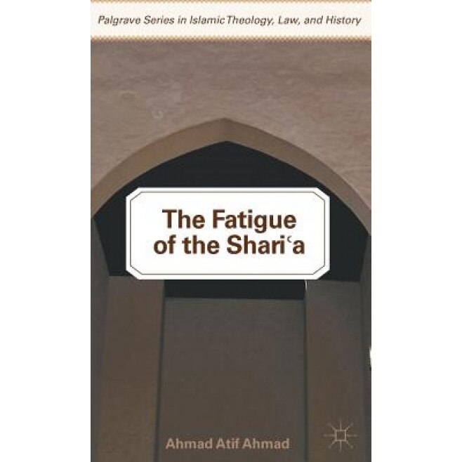 The Fatigue of the Shari'a, Ahmad Atif Ahmad (Author)