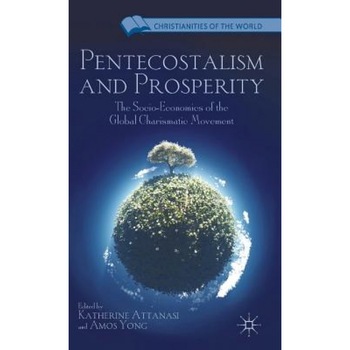 Pentecostalism and Prosperity: The Socio-Economics of the Global Charismatic Movement, Katherine Attanasi (Editor) Pentecostalism and Prosperity: The Socio-Economics of the Global Charismatic Movement, Katherine Attanasi (Editor)
