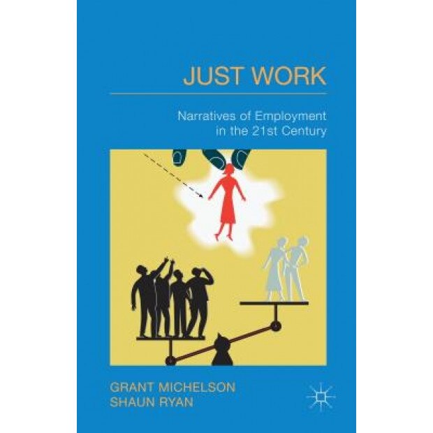 Just Work: Narratives of Employment in the 21st Century, Grant Michelson (Author)