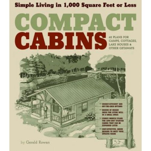 Compact Cabins: Simple Living in 1,000 Square Feet or Less, Gerald Rowan