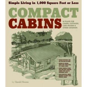 Compact Cabins: Simple Living in 1,000 Square Feet or Less, Gerald Rowan Compact Cabins: Simple Living in 1,000 Square Feet or Less, Gerald Rowan