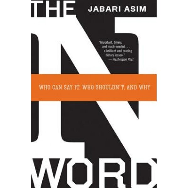The N Word: Who Can Say It, Who Shouldn't, and Why, Jabari Asim
