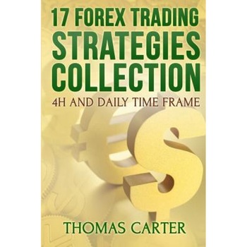 17 Forex Trading Strategies Collection (4h and Daily Time Frame) - Thomas Carter (Author) 17 Forex Trading Strategies Collection (4h and Daily Time Frame) - Thomas Carter (Author)