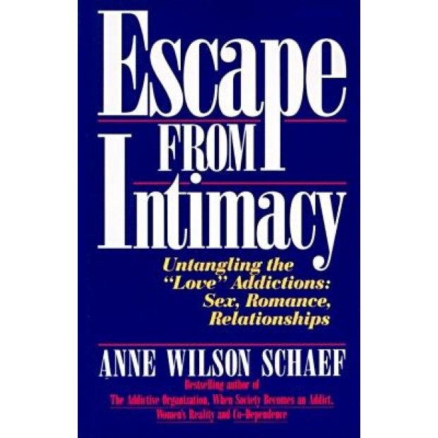 Escape from Intimacy: Untangling the Love'' Addictions: Sex, Romance, Relationships - Anne Wilson Schaef