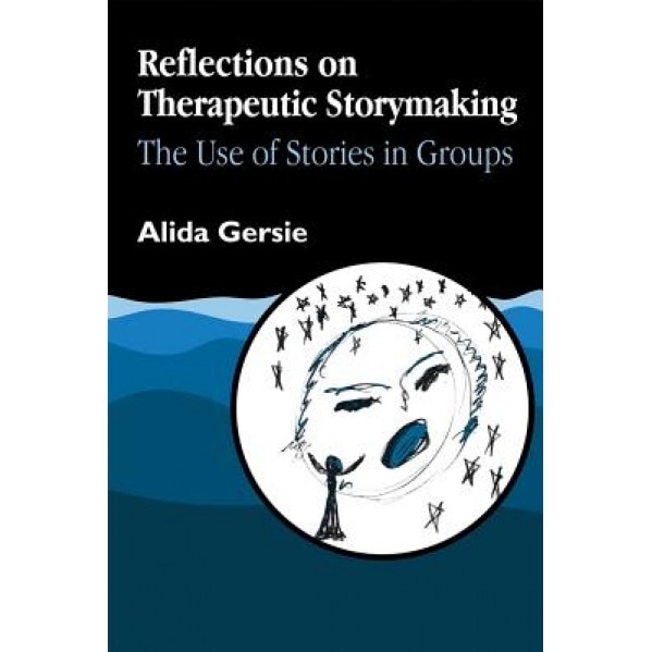 Reflections on Therapeutic Storymaking: The Use of Stories in Groups, Alida Gersie (Author)