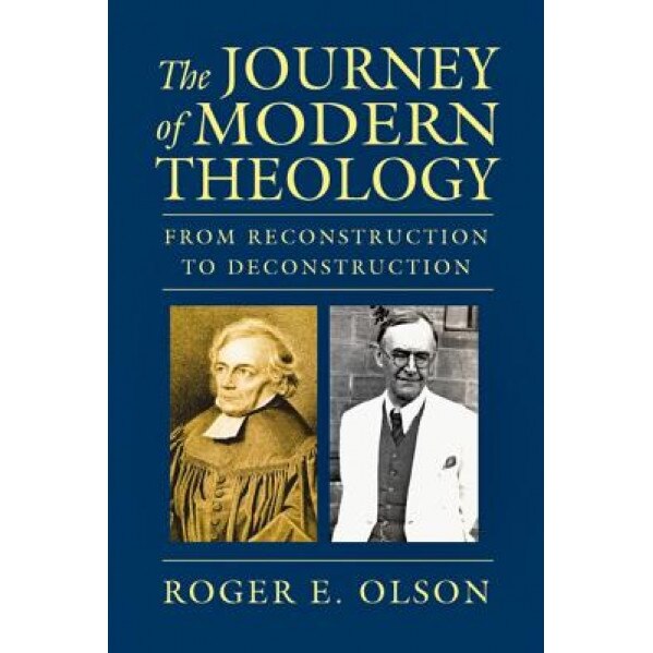 The Journey of Modern Theology: From Reconstruction to Deconstruction, Roger E. Olson (Author)