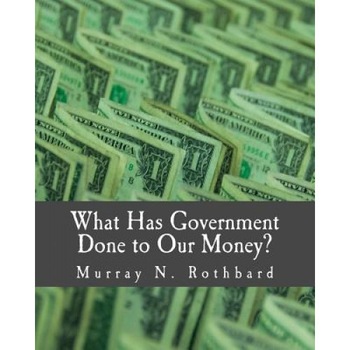 What Has Government Done to Our Money?, Murray N. Rothbard (Author) What Has Government Done to Our Money?, Murray N. Rothbard (Author)