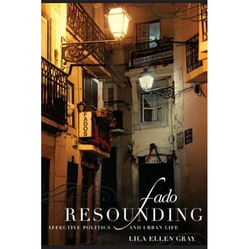 Fado Resounding: Affective Politics and Urban Life, Lila Ellen Gray (Author) Fado Resounding: Affective Politics and Urban Life, Lila Ellen Gray (Author)
