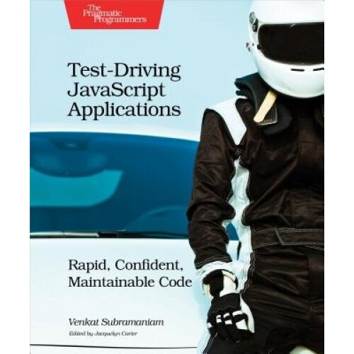 Test-Driving JavaScript Applications: Rapid, Confident, Maintainable Code, Venkat Subramaniam (Author)