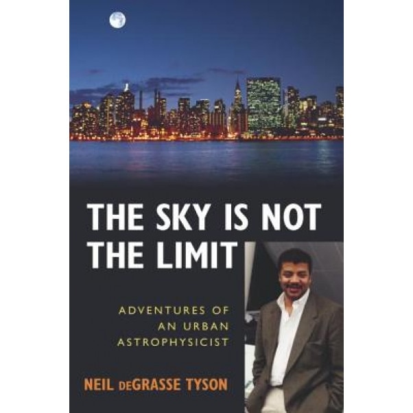 The Sky Is Not the Limit: Adventures of an Urban Astrophysicist, Neil deGrasse Tyson