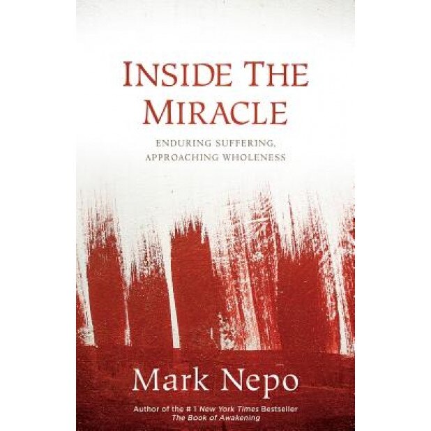Inside the Miracle: Enduring Suffering, Approaching Wholeness, Mark Nepo (Author)