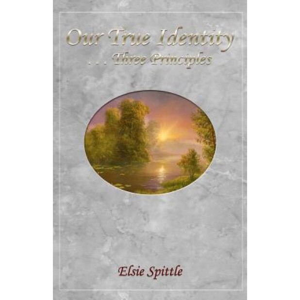 Our True Identity ...Three Principles, Elsie Spittle (Author)
