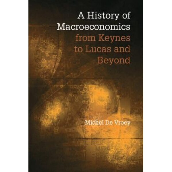 A History of Macroeconomics from Keynes to Lucas and Beyond - Michel De Vroey (Author)