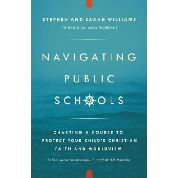 Navigating Public Schools: Charting a Course to Protect Your Child's Christian Faith and Worldview, Stephen John Williams (Author)