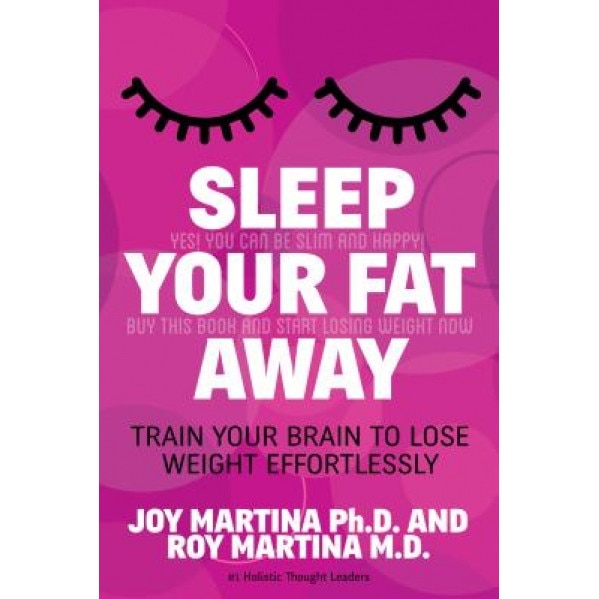 Sleep Your Fat Away: Train Your Brain to Lose Weight Effortlessly, Joy Martina (Author)