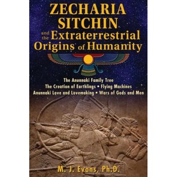 Zecharia Sitchin and the Extraterrestrial Origins of Humanity - M. J. Evans (Author) Zecharia Sitchin and the Extraterrestrial Origins of Humanity - M. J. Evans (Author)