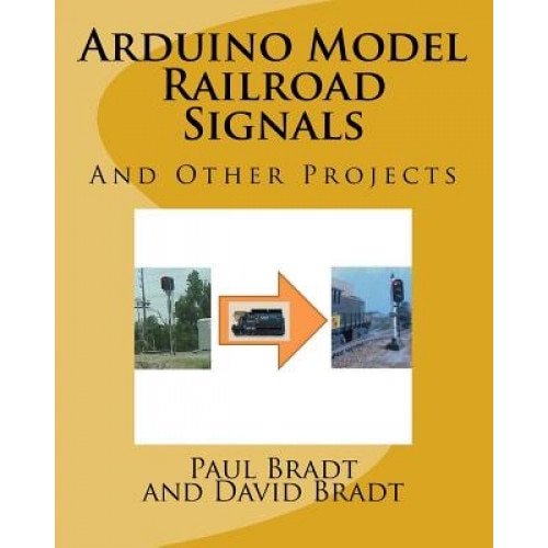 Arduino Model Railroad Signals: And Other Projects, Paul David Bradt (Author)