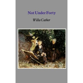 Not Under Forty, Willa Cather (Author) Not Under Forty, Willa Cather (Author)
