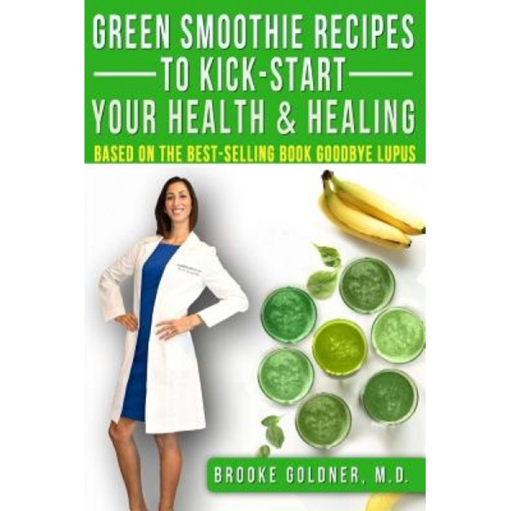 Green Smoothie Recipes to Kickstart Your Health and Healing: How to Detoxify Your Body and Start Healing Now. - Brooke Goldner M. D. (Author)