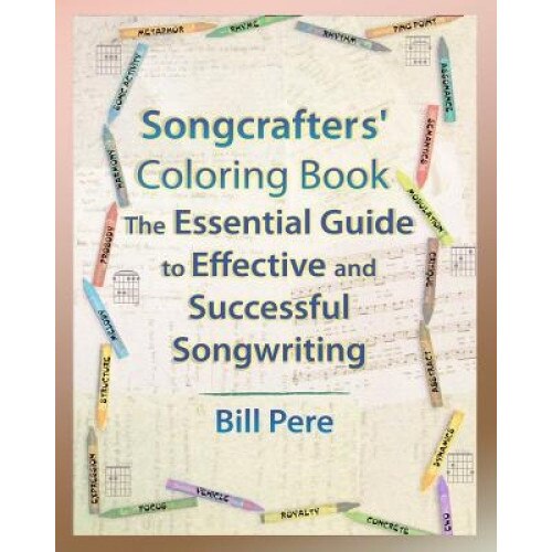 Songcrafters' Coloring Book: The Essential Guide to Effective and Successful Songwriting, Bill Pere (Author)