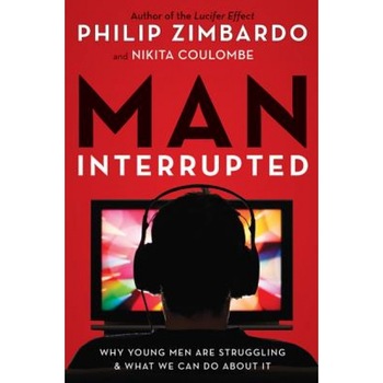 Man, Interrupted: Why Young Men Are Struggling & What We Can Do about It, Philip Zimbardo (Author) Man, Interrupted: Why Young Men Are Struggling & What We Can Do about It, Philip Zimbardo (Author)