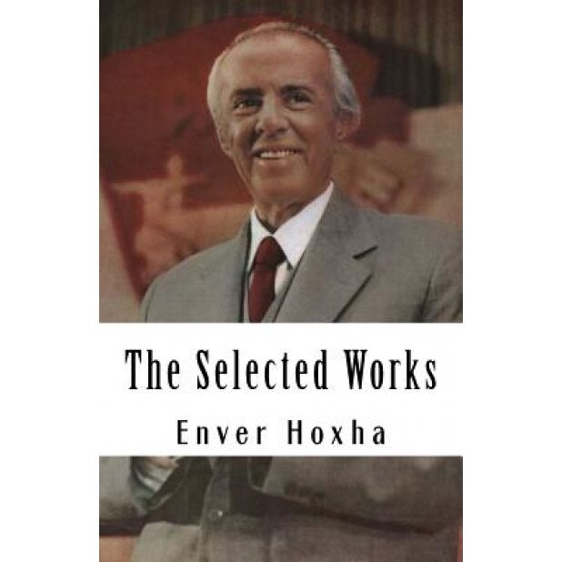 The Selected Works of Enver Hoxha, Enver Hoxha (Author)