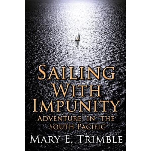 Sailing with Impunity: Adventure in the South Pacific, Mary E. Trimble (Author)