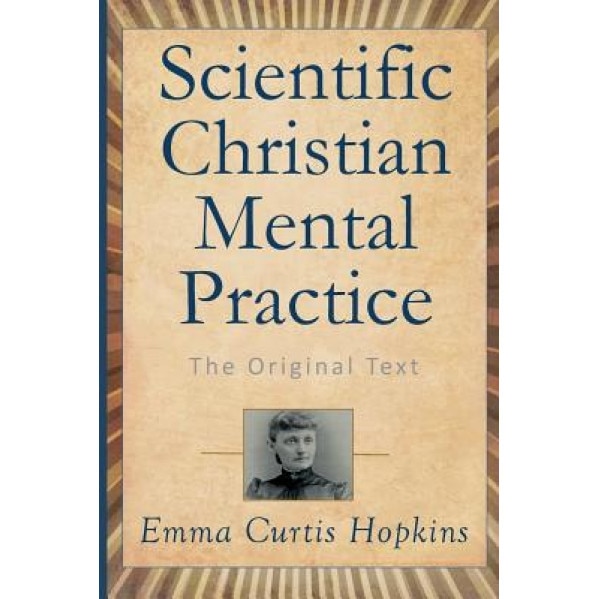 Scientific Christian Mental Practice: The Original Text - Emma Curtis Hopkins (Author)