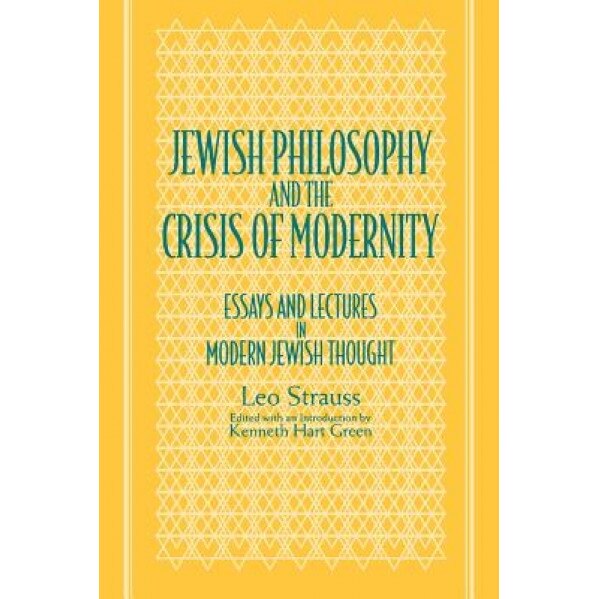 Jewish Philos & Crisis Modernity: Essays and Lectures in Modern Jewish Thought, Leo Strauss