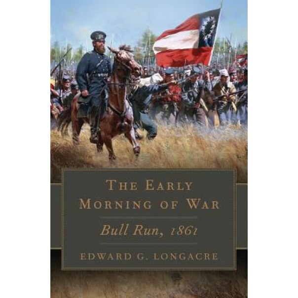 The Early Morning of War: Bull Run, 1861, Edward G. Longacre (Author)