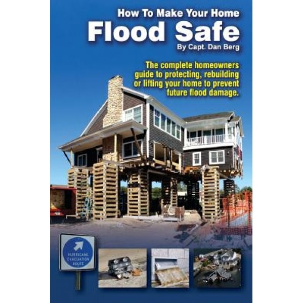 How to Make Your Home Flood Safe: The Complete Homeowners Guide to Protecting, Rebuilding PR Lifting Your Home to Prevent Future Flood Damage, Capt Dan Berg (Author)