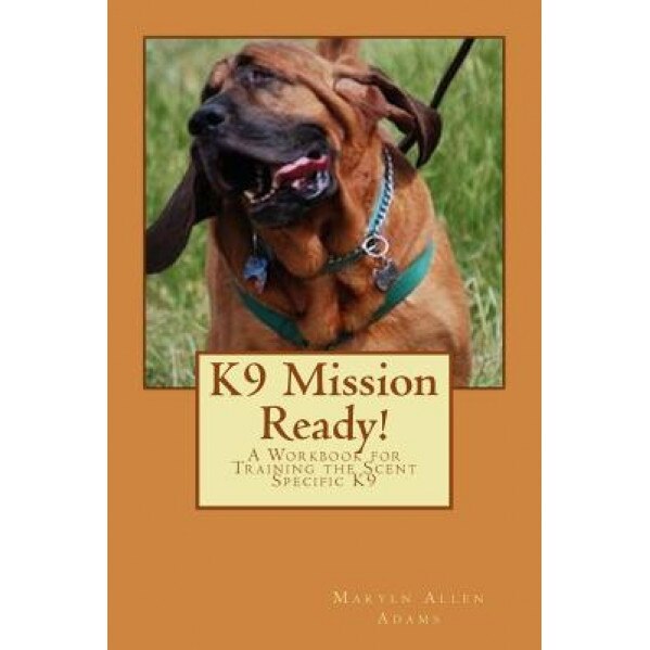 K9 Mission Ready!: A Workbook for Training the Scent Specific K9, Maryln Allen Adams (Author)