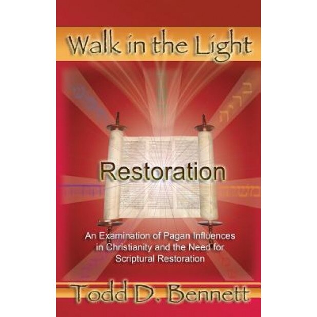 Restoration: An Examination of Pagan Influences in Christianity and the Need for Scriptural Restoration, Todd D. Bennett (Author)