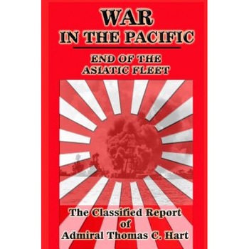 War in the Pacific: The Classified Report of Admiral Thomas C. Hart, Thomas C. Hart (Author) War in the Pacific: The Classified Report of Admiral Thomas C. Hart, Thomas C. Hart (Author)