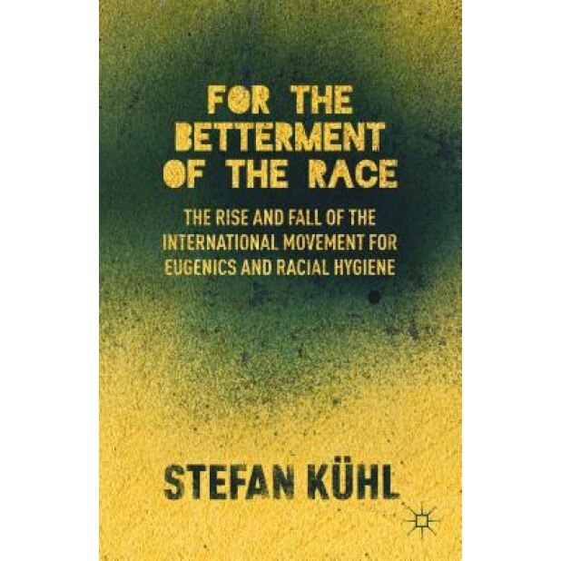 For the Betterment of the Race: The Rise and Fall of the International Movement for Eugenics and Racial Hygiene, Stefan Kuhl (Author)