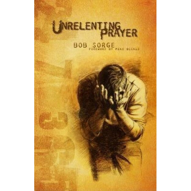 Unrelenting Prayer, Bob Sorge