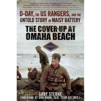 The Cover-Up at Omaha Beach: D-Day, the U.S. Rangers, and the Untold Story of Maisy Battery, Gary Sterne (Author) The Cover-Up at Omaha Beach: D-Day, the U.S. Rangers, and the Untold Story of Maisy Battery, Gary Sterne (Author)