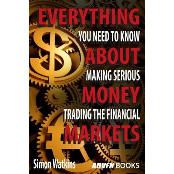 Everything You Need to Know about Making Serious Money Trading the Financial Markets - Simon Watkins (Author)