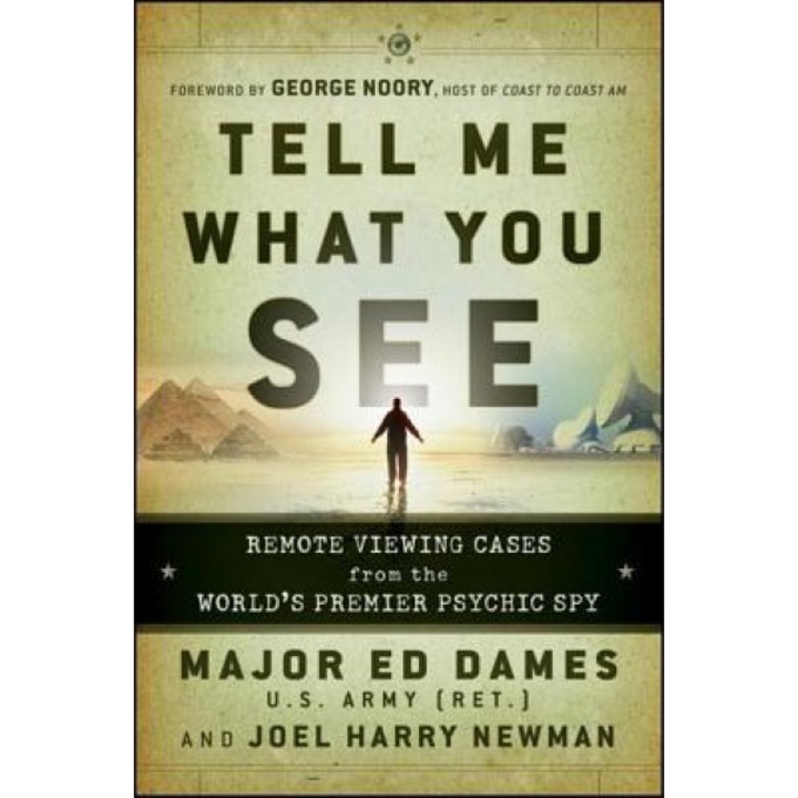 Tell Me What You See: Remote Viewing Cases from the World's Premier Psychic Spy - Ed Dames, Joel Harry Newman