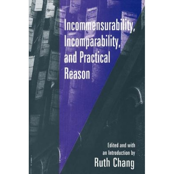 Incommensurability, Incomparability, and Practical Reason, Ruth Chang (Editor)