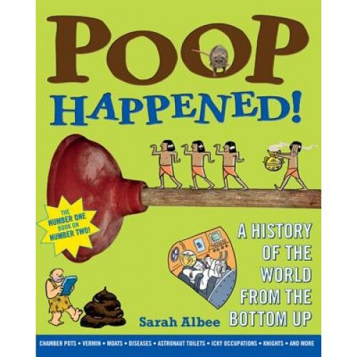 Poop Happened!: A History of the World from the Bottom Up, Sarah Albee