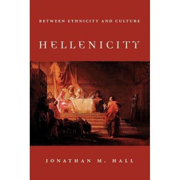 Hellenicity: Between Ethnicity and Culture, Jonathan M. Hall (Author)
